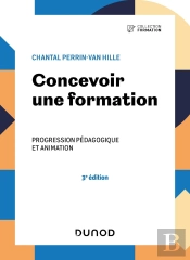 Concevoir Une Formation - 3e Ed. - Progression Pedagogique Et Animation