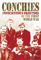 Conchies: Conscientious Objectors Of The First World War