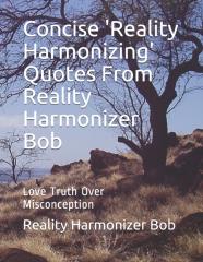 Concise 'Reality Harmonizing' Quotes From Reality Harmonizer Bob