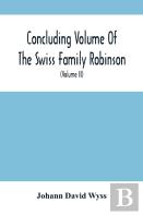 Concluding Volume Of The Swiss Family Robinson