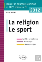 Concours Commun En Sc.Po/Iep 2012 - La Religion - Le Sport - Synthèse Sur Les Thèmes - Méthodologie - Annales Corrigées