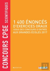 Concours Cpge Scientifiques ; 1400 Énoncés D'Exercices Oraux Issus Des Concours D'Entrée Aux Grandes Écoles 2017