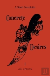 Concrete Desires: A Short Novelette