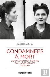 Condamnées À Mort : L'Épuration Des Femmes Collaboratrices À La Libération 1944-1949
