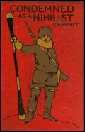 Condemned As A Nihilist G. A. Henty (Historical, Classics, Literature) (Annotated)