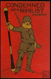 Condemned As A Nihilist G. A. Henty (Historical, Classics, Literature) (Annotated)