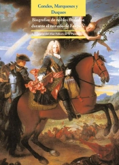 Condes, Marqueses Y Duques. Biografías De Nobles Titulados Durante El Reinado De Felipe V