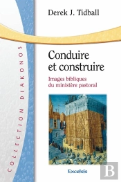 Conduire Et Construire : Images Bibliques Du Ministère Pastoral