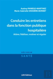 Conduire Les Entretiens Dans La Fonction Publique Hospitalière : Attirer, Fidéliser, Motiver Et Réguler