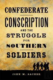 Confederate Conscription And The Struggle For Southern Soldiers