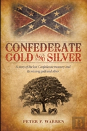Confederate Gold And Silver: A Story Of The Lost Confederate Treasury And Its Missing Gold And Silver