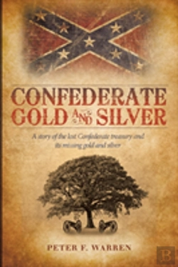 Bertrand.pt - Confederate Gold And Silver: A Story Of The Lost Confederate Treasury And Its Missing Gold And Silver