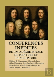 Conférences Inédites De L'Académie Royale De Peinture Et De Sculpture : Manuscrits Historiques Révélant L'Art Classique Français Du Xviie Siècle