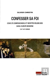 Confesser Sa Foi ; Controverse Religieuse Et Identités Confessionnelles Au Temps Des Guerres De Religion (Xvie-Xviie Siècles)