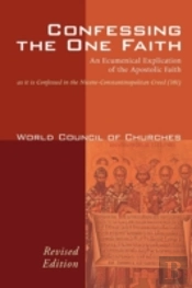 Confessing The One Faith: An Ecumenical Explication Of The Apostolic Faith As It Is Confessed In The Nicene-Constantinopolitan Creed (381)