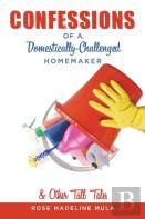 Confessions Of A Domestically-Challenged Homemaker & Other Tall Tales