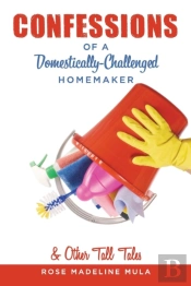 Confessions Of A Domestically-Challenged Homemaker & Other Tall Tales
