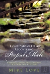 Confessions Of A Recovering Stupid Male