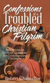 Confessions Of A Troubled Christian Pilgrim