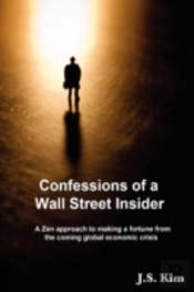 Confessions Of A Wall Street Insider, A Zen Approach To Making A Fortune From The Coming Global Economic Crisis