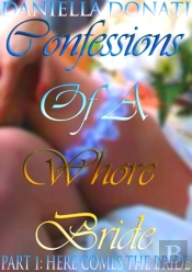 Confessions Of A Whore Bride: Part 1: Here Comes The Bride