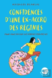 Confidences D'Une Ex Accro Des Régimes : Pour Vous Éviter Les Mêmes Péripéties