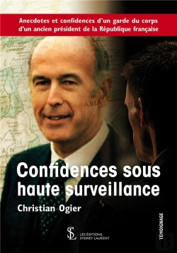 Bertrand.pt - Confidences Sous Haute Surveillance ; Anecdotes Et Confidences D'Un Garde Du Corps D'Un Ancien Président De La République Française