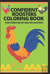 Confident Roosters Coloring Book For Stress Relief And Relaxation