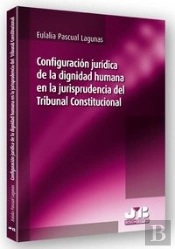 Configuración Jurídica De La Dignidad Humana En La Jurisprudencia Del Tribunal Constitucional.