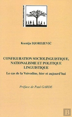 Bertrand.pt - Configuration Sociolinguistique, Nationalisme Et Politique Linguistique ; Le Cas De La Voivodine, Hier Et Aujourd'Hui