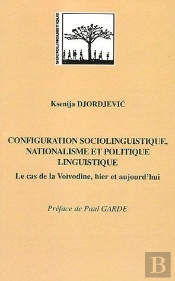 Configuration Sociolinguistique, Nationalisme Et Politique Linguistique ; Le Cas De La Voivodine, Hier Et Aujourd'Hui