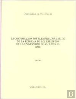 Bertrand.pt - Confirmación Por El Emperador Carlos De La Reforma De Los Estatutos De La Universidad De Valladolid,