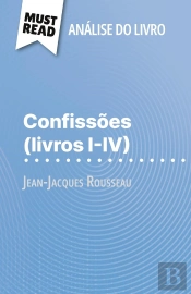 Confissões (Livros I-Iv) De Jean-Jacques Rousseau (Analise Do Livro) : Analise Completa E Resumo Pormenorizado Do Trabalho