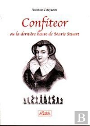 Confiteor Ou La Derniere Heure De Marie Stuart