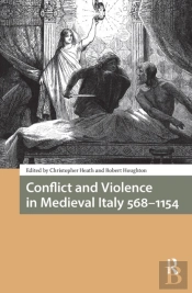 Conflict And Violence In Medieval Italy 568-1154