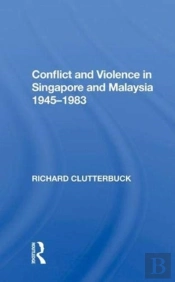 Conflict And Violence In Singapore And Malaysia, 1945-1983