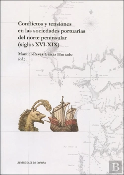 Bertrand.pt - Conflictos Y Tensiones En Las Sociedades Portuarias Del Norte Peninsular (S. Xvi-Xix)