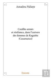 Conflits Armés Et Résilience, Dans L'Univers Des Femmes De Kaguitte (Casamance)