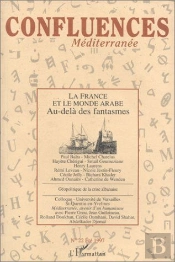 Confluences Mediterranee - La France Et Le Monde Arabe Au-Dela Des Fantasmes