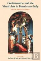 Confraternities And The Visual Arts In Renaissance Italy