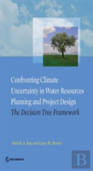 Confronting Climate Uncertainty In Water Resources Planning And Project Design