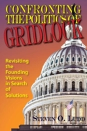Confronting The Politics Of Gridlock, Revisiting The Founding Visions In Search Of Solutions