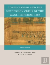 Confucianism And The Succession Crisis Of The Wanli Emperor, 1587