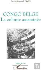Congo Belge ; La Colonie Assassinée