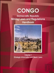 Congo Dem. Republic Mining Laws And Regulations Handbook Volume 1 Strategic Information And Basic Law