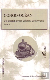 Congo-Océan T.1 ; Un Chemin De Fer Colonial Controversé