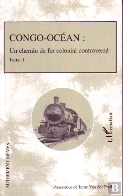 Bertrand.pt - Congo-Océan T.1 ; Un Chemin De Fer Colonial Controversé
