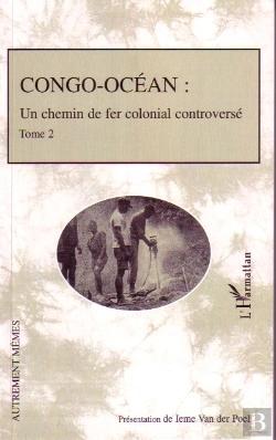 Bertrand.pt - Congo-Océan T.2 ; Un Chemin De Fer Colonial Controversé