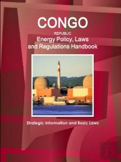 Congo Republic Energy Policy, Laws And Regulations Handbook - Strategic Information And Basic Laws