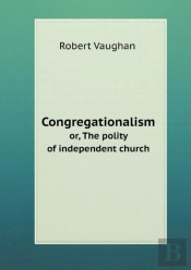 Congregationalism Or, The Polity Of Independent Church